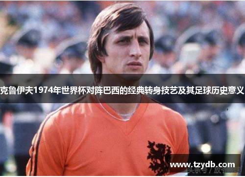 克鲁伊夫1974年世界杯对阵巴西的经典转身技艺及其足球历史意义