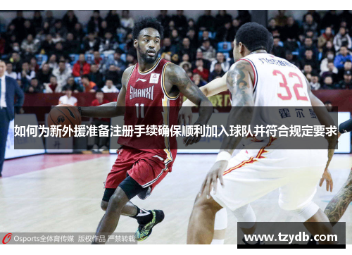 如何为新外援准备注册手续确保顺利加入球队并符合规定要求