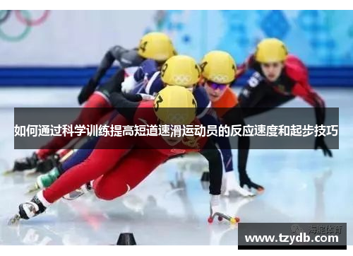 如何通过科学训练提高短道速滑运动员的反应速度和起步技巧