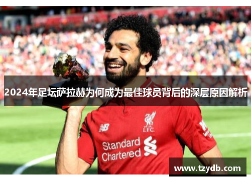 2024年足坛萨拉赫为何成为最佳球员背后的深层原因解析