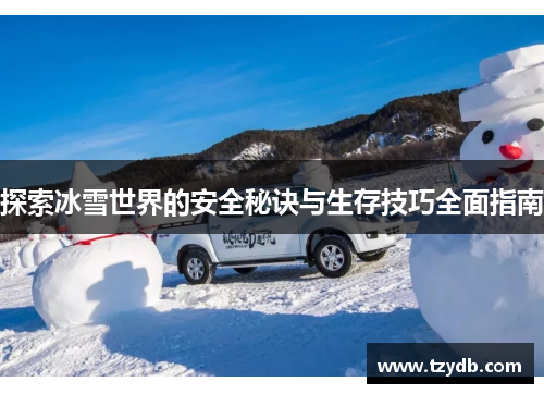 探索冰雪世界的安全秘诀与生存技巧全面指南