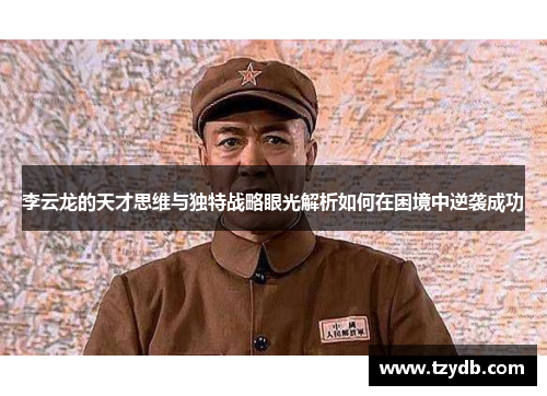 李云龙的天才思维与独特战略眼光解析如何在困境中逆袭成功