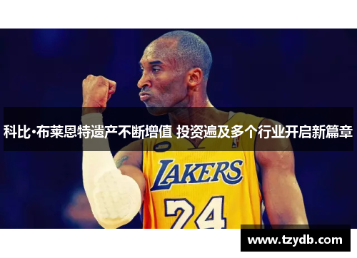 科比·布莱恩特遗产不断增值 投资遍及多个行业开启新篇章