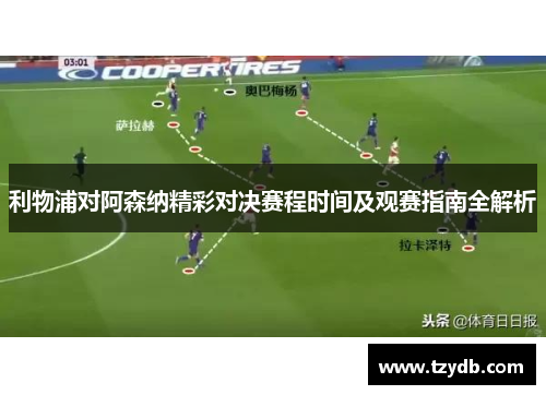 利物浦对阿森纳精彩对决赛程时间及观赛指南全解析 利物浦对阿森纳精彩对决赛程时间及观赛指南全解析